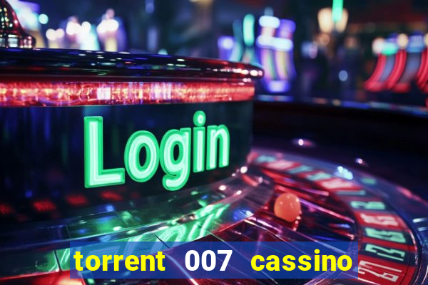 torrent 007 cassino royale legendado